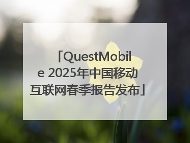 QuestMobile 2025年中国移动互联网春季报告发布